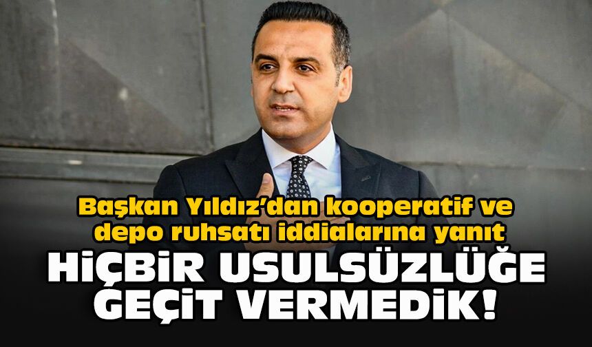 Başkan Yıldız’dan kooperatif ve depo ruhsatı iddialarına yanıt: Hiçbir usulsüzlüğe geçit vermedik!