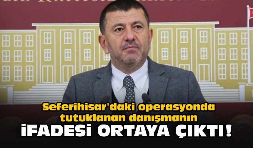 Seferihisar'daki operasyonda tutuklanan danışmanın ifadesi ortaya çıktı!