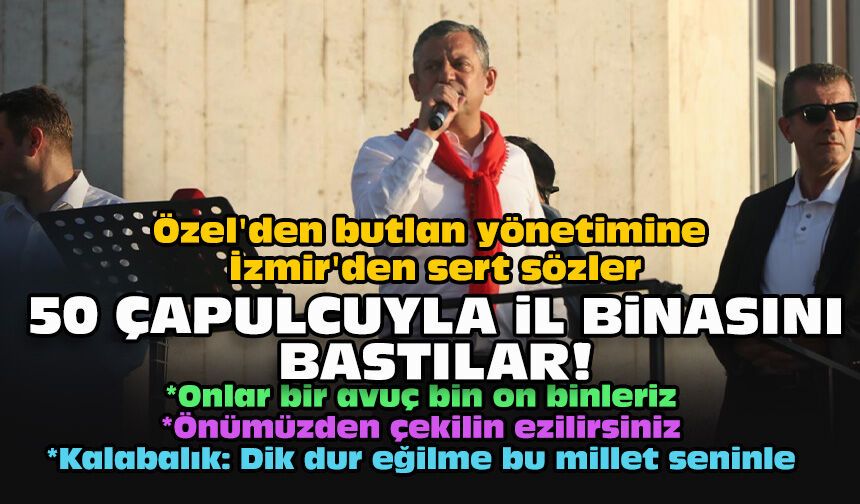 Özel'den butlan yönetimine İzmir'den sert sözler:  50 çapulcuyla il binasını bastılar!