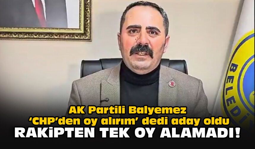 AK Partili Balyemez ‘CHP’den oy alırım’ dedi, aday oldu... Rakipten tek oy alamadı!