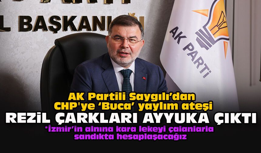 AK Partili Saygılı’dan CHP'ye ‘Buca’ yaylım ateşi: "Rezil çarkları ayyuka çıktı"