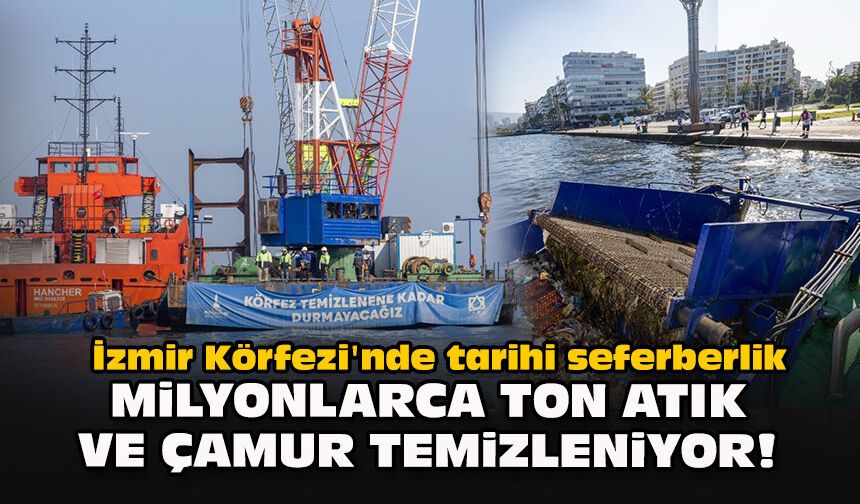 İzmir Körfezi'nde tarihi seferberlik: Milyonlarca ton atık ve çamur temizleniyor!