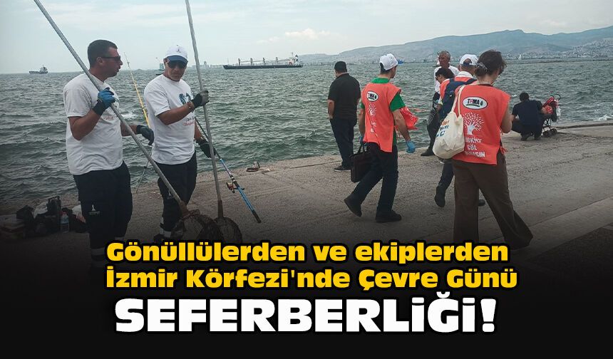 Gönüllülerden ve ekiplerden İzmir Körfezi'nde Çevre Günü seferberliği!