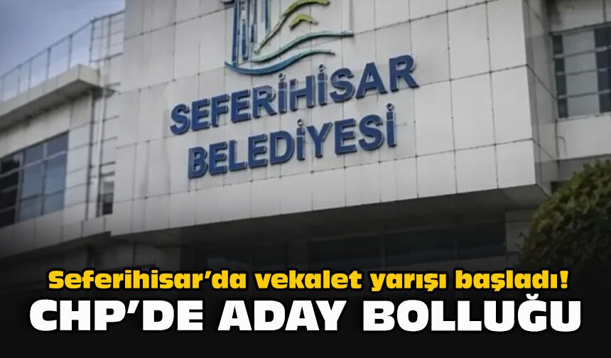 Seferihisar’da vekalet yarışı başladı! CHP’de aday bolluğu