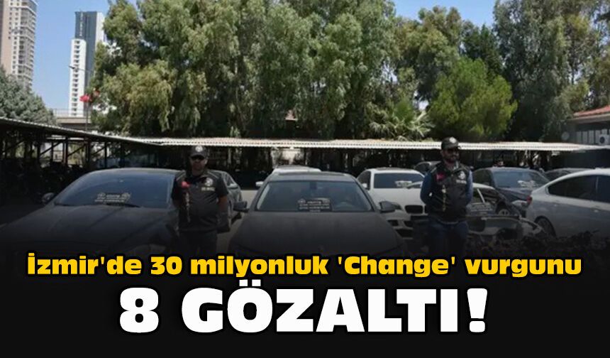 İzmir'de 30 milyonluk 'Change' vurgunu... 8 gözaltı!
