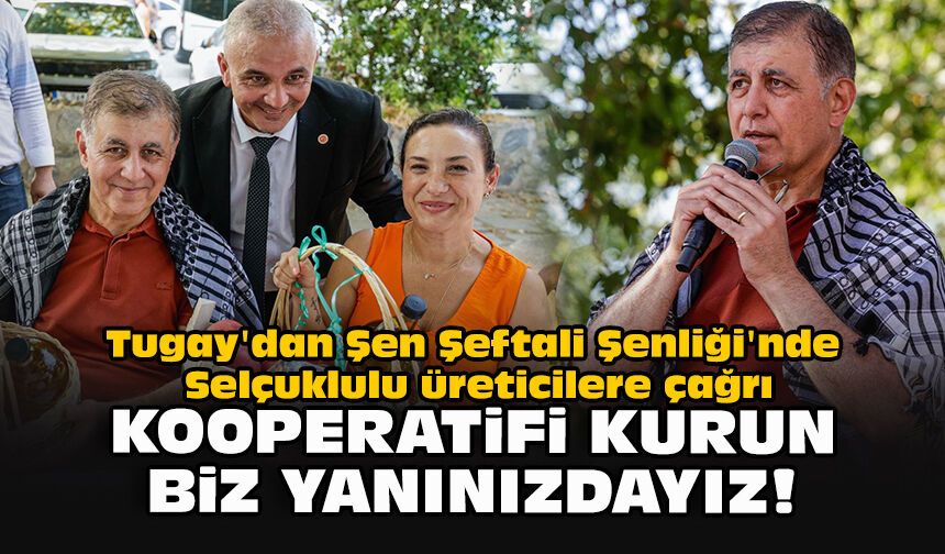 Tugay'dan Şen Şeftali Şenliği'nde Selçuklulu üreticilere çağrı... Kooperatifi kurun, biz yanınızdayız!