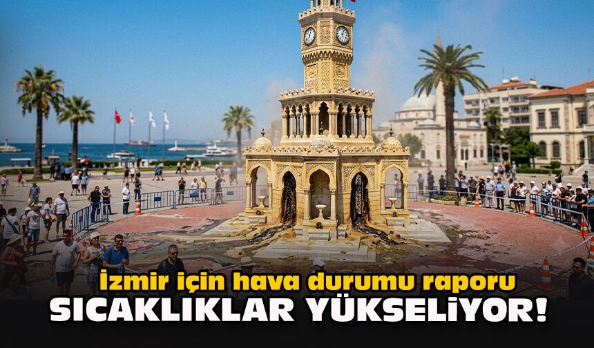 İzmir için hava durumu raporu: Sıcaklıklar yükseliyor!