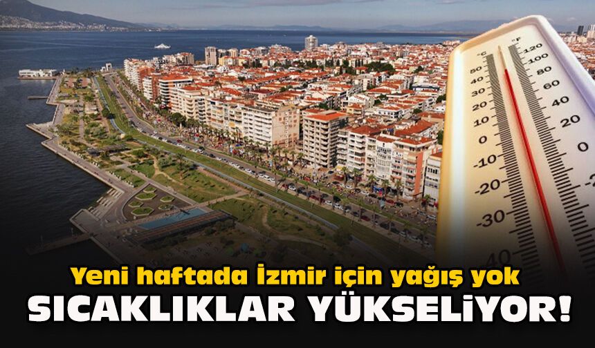 Yeni haftada İzmir için yağış yok... Sıcaklıklar yükseliyor!