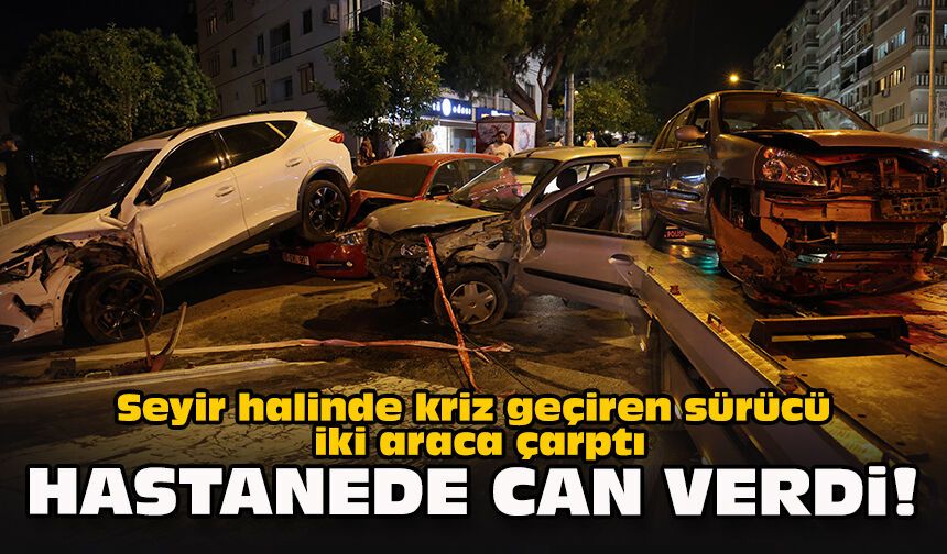 Seyir halinde kriz geçiren sürücü iki araca çarptı: Hastanede can verdi!