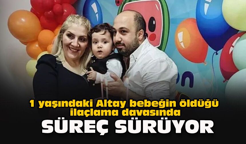 1 yaşındaki Altay bebeğin öldüğü ilaçlama davasında süreç sürüyor