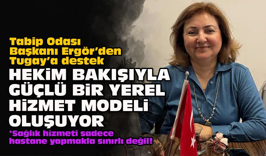 Tabip Odası Başkanı Ergör’den Tugay’a destek: Hekim bakışıyla güçlü bir yerel hizmet modeli oluşuyor