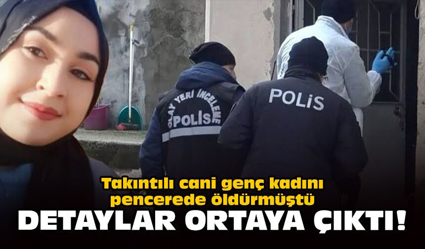 Takıntılı cani, genç kadını pencerede öldürmüştü: Detaylar ortaya çıktı