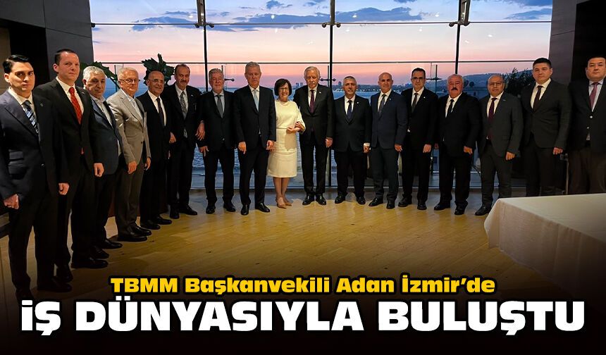 TBMM Başkanvekili Adan İzmir’de iş dünyasıyla buluştu