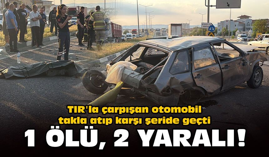 TIR'la çarpışan otomobil takla atıp karşı şeride geçti: 1 ölü, 2 yaralı