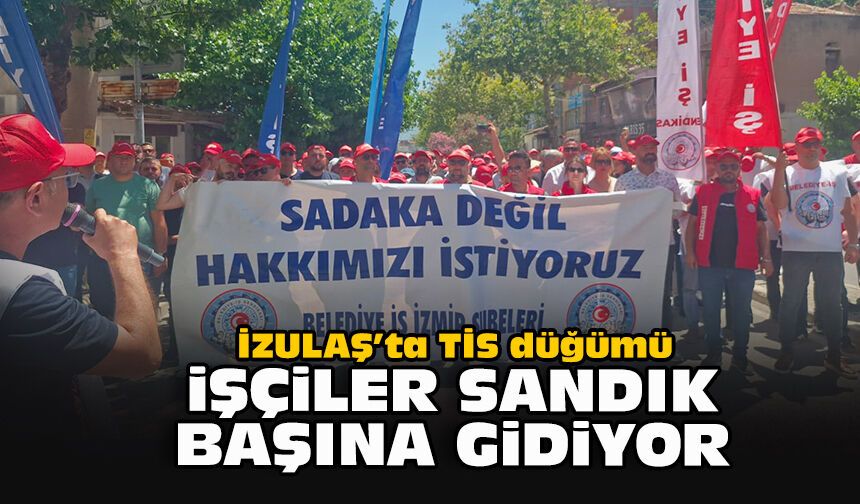İZULAŞ’ta TİS düğümü... İşçiler sandık başına gidiyor