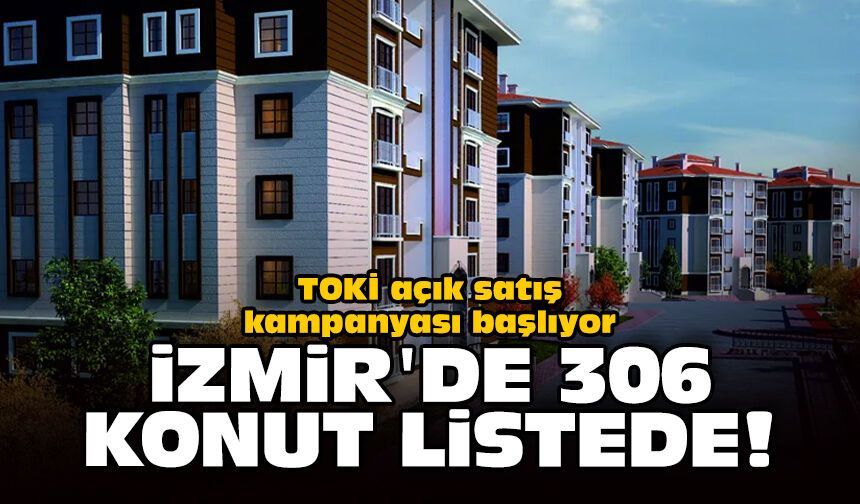 TOKİ açık satış kampanyası başlıyor: İzmir'de 306 konut listede!