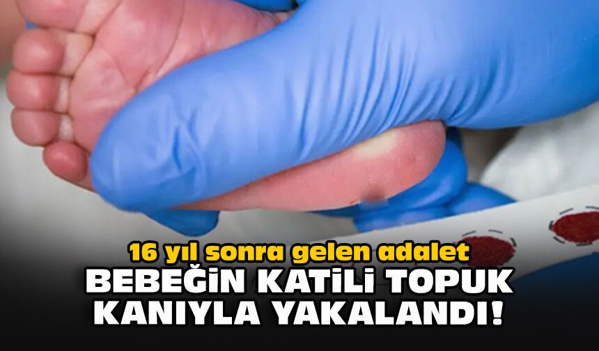 16 yıl sonra gelen adalet: Bebeğin katili topuk kanıyla yakalandı!