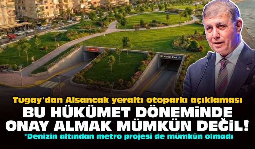 Tugay'dan Alsancak yeraltı otoparkı açıklaması: Bu hükümet döneminde onay almak mümkün değil!