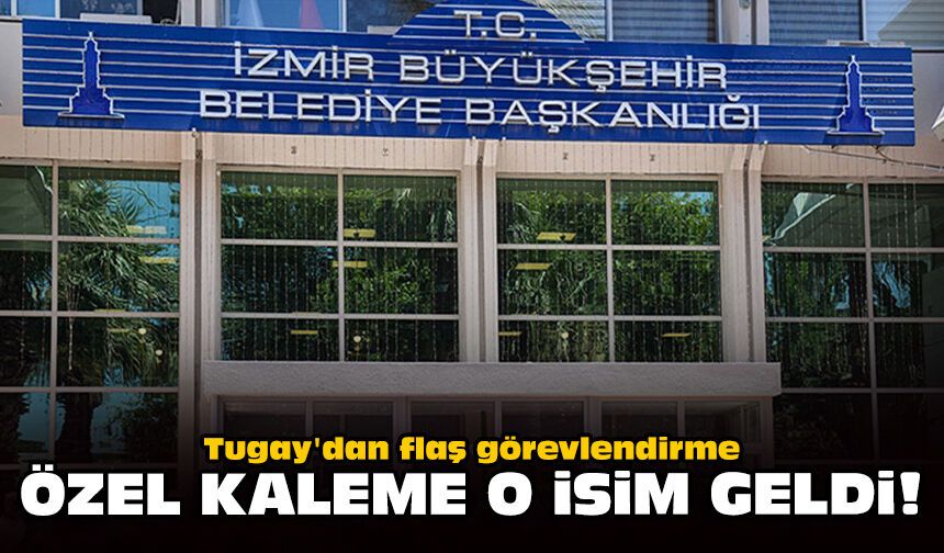 Tugay'dan flaş görevlendirme: Özel Kaleme o isim geldi!