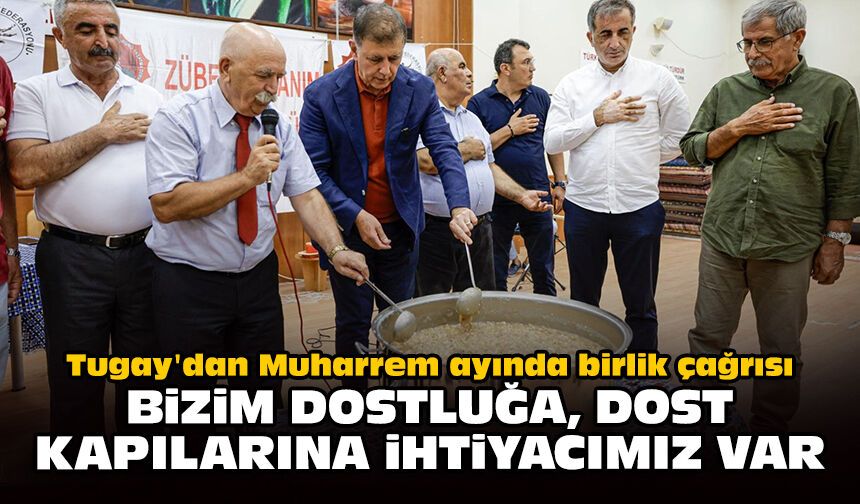 Tugay'dan Muharrem ayında birlik çağrısı: Bizim dostluğa, dost kapılarına ihtiyacımız var