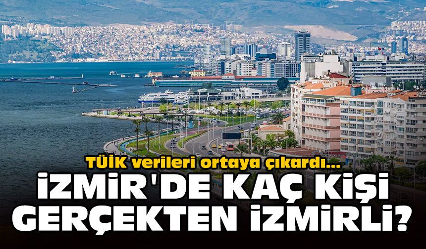 TÜİK verileri ortaya çıkardı: İzmir'de kaç kişi gerçekten İzmirli?