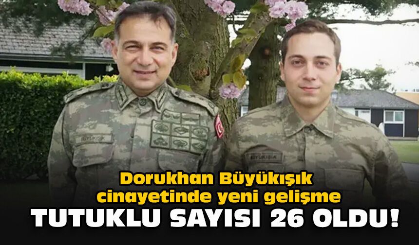 Dorukhan Büyükışık cinayetinde yeni gelişme... Tutuklu sayısı 26 oldu!