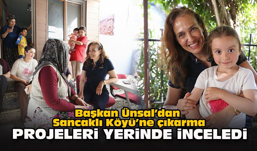 Başkan Ünsal’dan Sancaklı Köyü’ne çıkarma: Projeleri yerinde inceledi