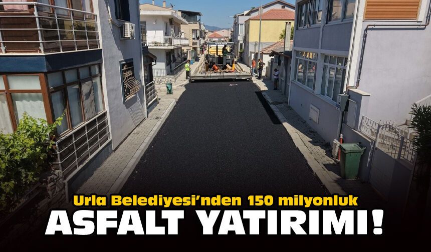 Urla Belediyesi’nden 150 milyonluk asfalt yatırımı!
