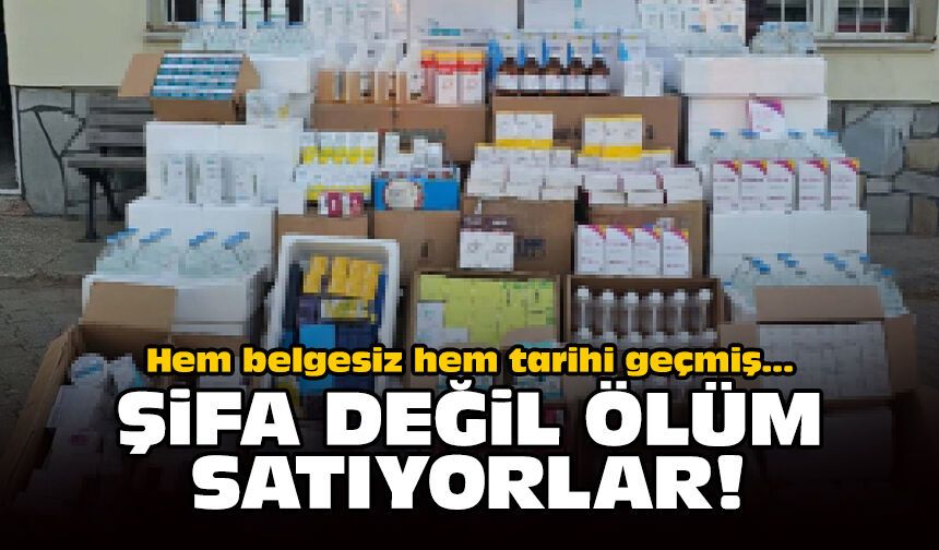 Hem belgesiz hem tarihi geçmiş: Şifa değil ölüm satıyorlar!