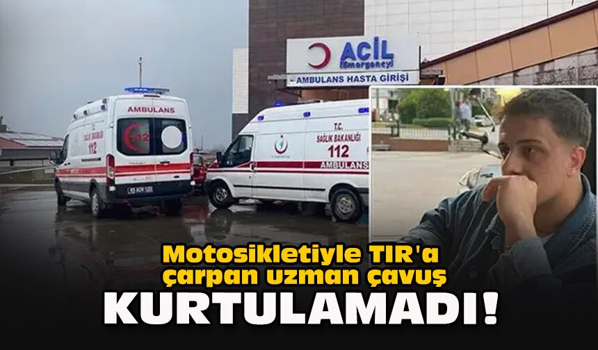 Motosikletiyle TIR'a çarpan uzman çavuş kurtulamadı!