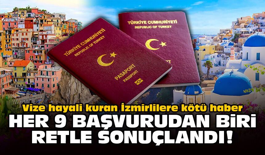 Vize hayali kuran İzmirlilere kötü haber: Her 9 başvurudan biri retle sonuçlandı