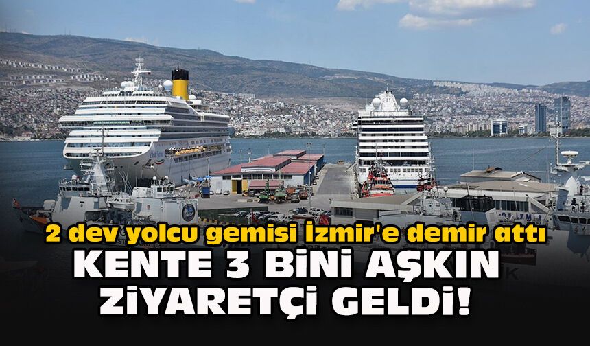 2 dev yolcu gemisi İzmir'e demir attı: Kente 3 bini aşkın ziyaretçi geldi!