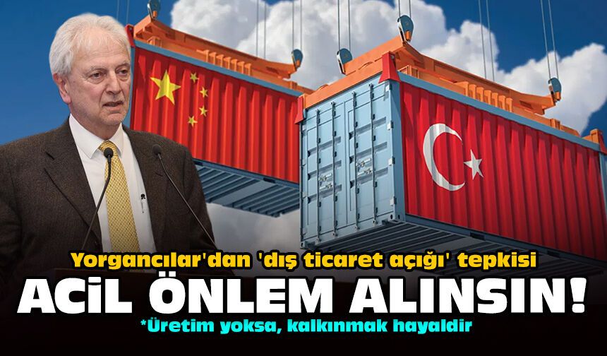 Yorgancılar'dan 'dış ticaret açığı' tepkisi: Acil önlem alınsın!