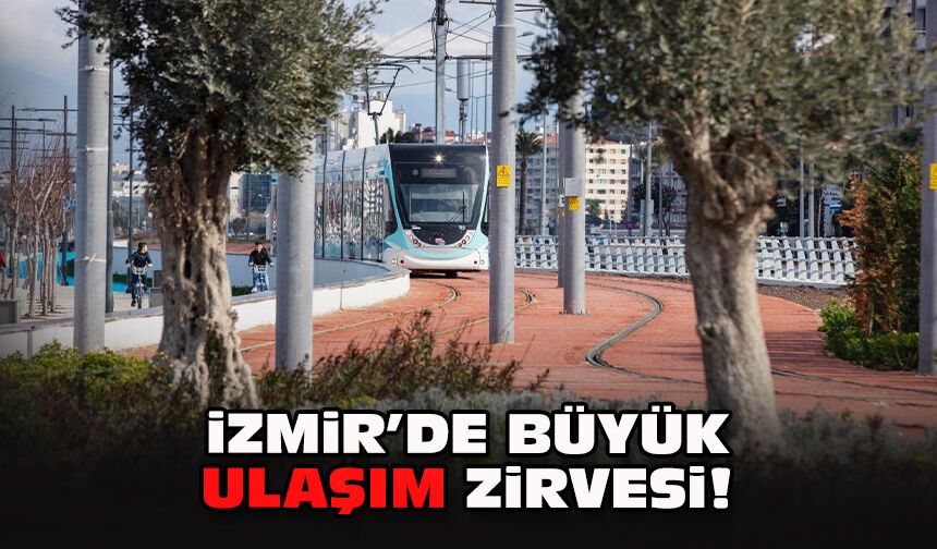 İzmir’de büyük ulaşım zirvesi!