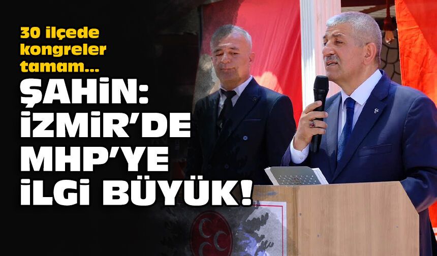 30 ilçede kongreler tamam... Şahin: İzmir'de MHP'ye ilgi büyük!