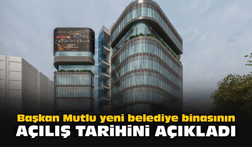 Başkan Mutlu yeni belediye binasının açılış tarihini açıkladı