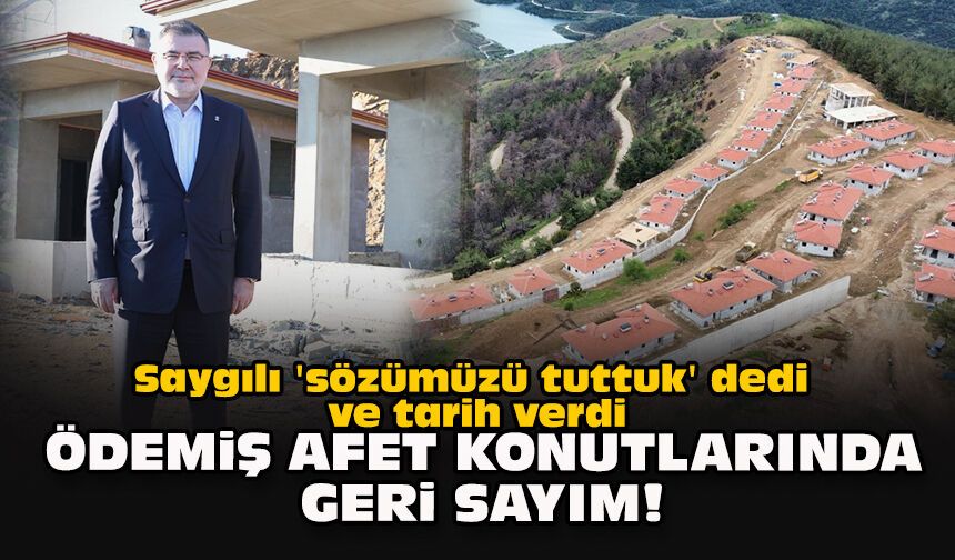 Saygılı 'sözümüzü tuttuk' dedi ve tarih verdi: Ödemiş afet konutlarında geri sayım!