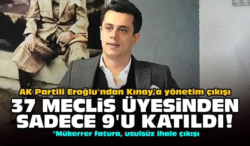 AK Partili Eroğlu'ndan Kınay'a yönetim çıkışı: 37 meclis üyesinden sadece 9'u katıldı!