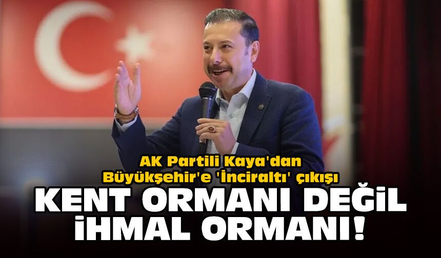 AK Partili Kaya'dan Büyükşehir'e 'İnciraltı' çıkışı: Kent Ormanı değil, ihmal ormanı!