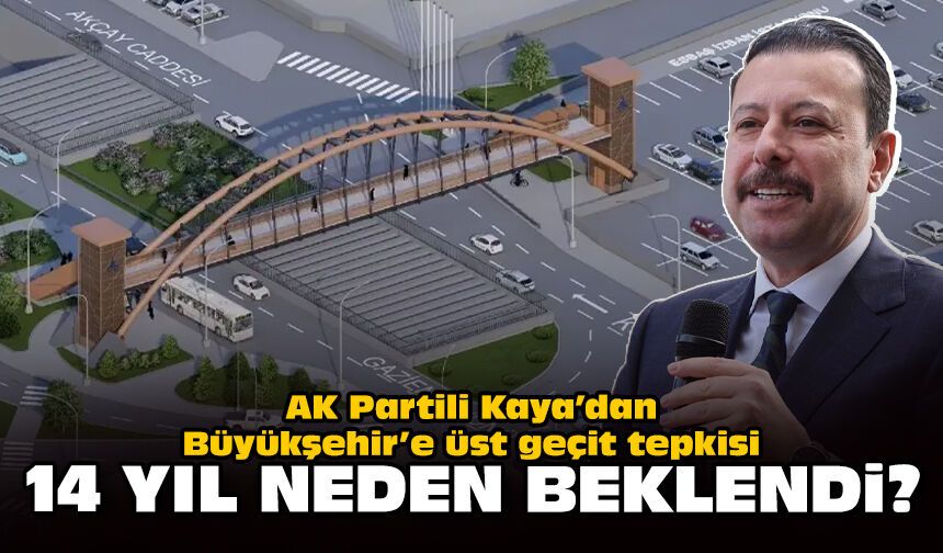 AK Partili Kaya’dan Büyükşehir’e üst geçit tepkisi: 14 yıl neden beklendi?