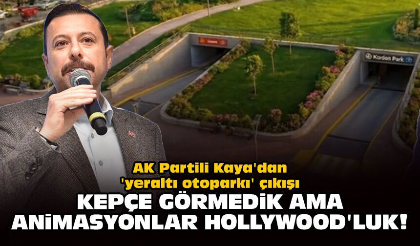 AK Partili Kaya'dan 'yeraltı otoparkı' çıkışı: Kepçe görmedik ama animasyonlar Hollywood'luk!