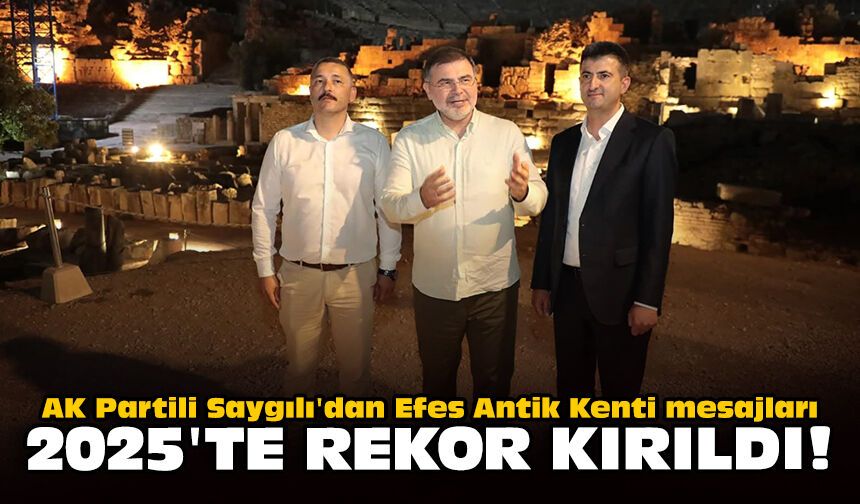AK Partili Saygılı'dan Efes Antik Kenti mesajları: 2025'te rekor kırıldı!