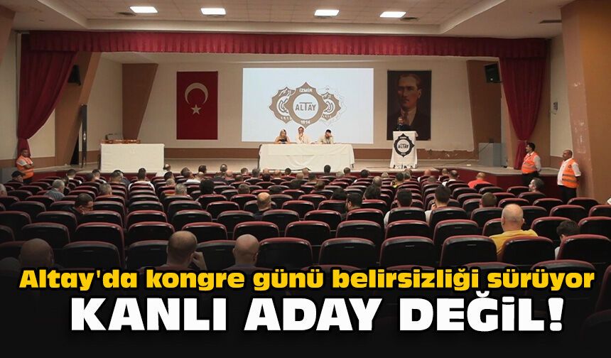 Altay'da kongre günü belirsizliği sürüyor... Kanlı aday değil!