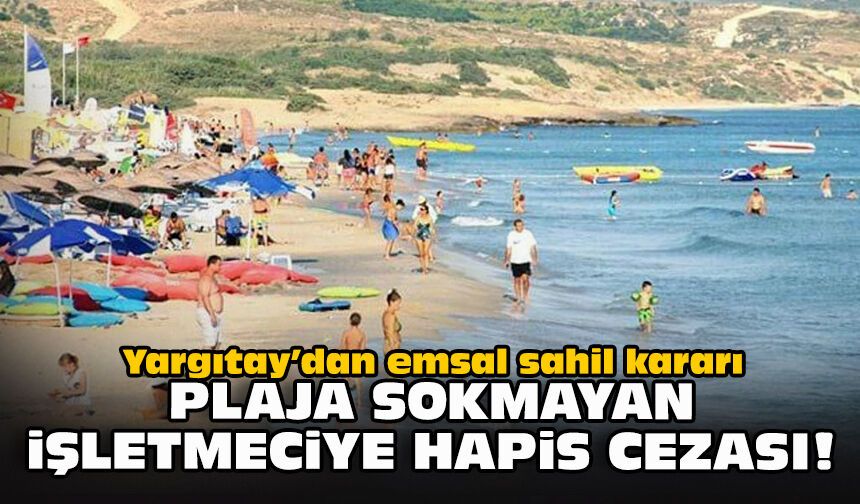 Yargıtay’dan emsal sahil kararı... Plaja sokmayan işletmeciye hapis cezası!