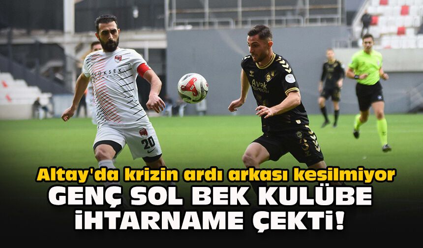 Altay'da krizin ardı arkası kesilmiyor... Genç sol bek kulübe ihtarname çekti!