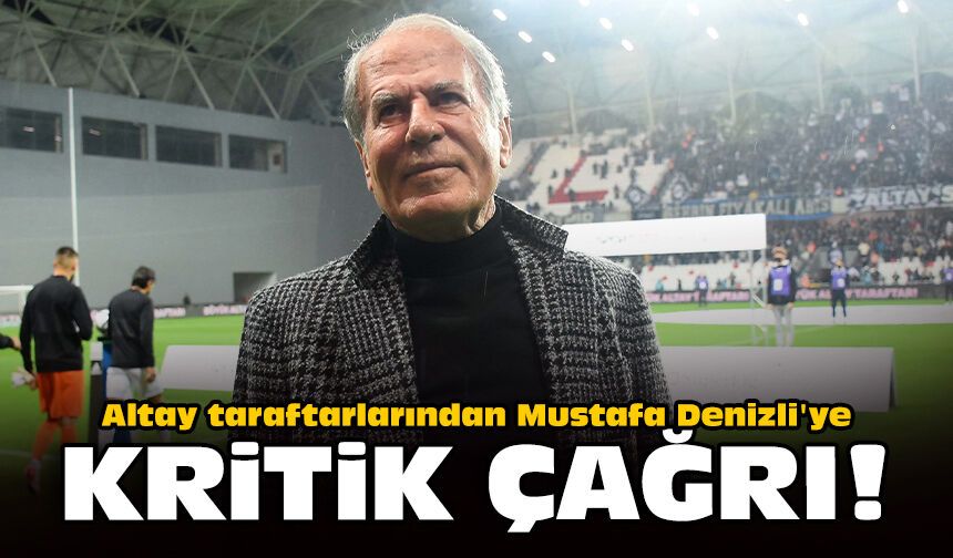 Altay taraftarlarından Mustafa Denizli'ye kritik çağrı!