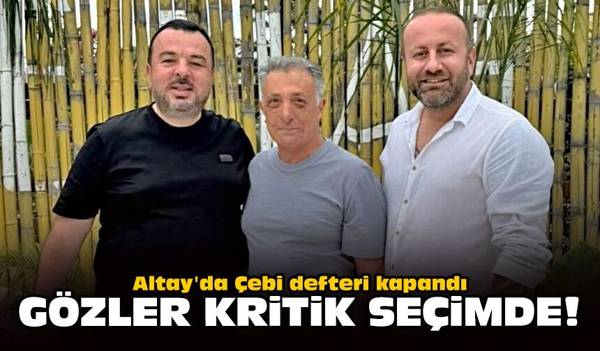 Altay'da Çebi defteri kapandı: Gözler kritik seçimde!