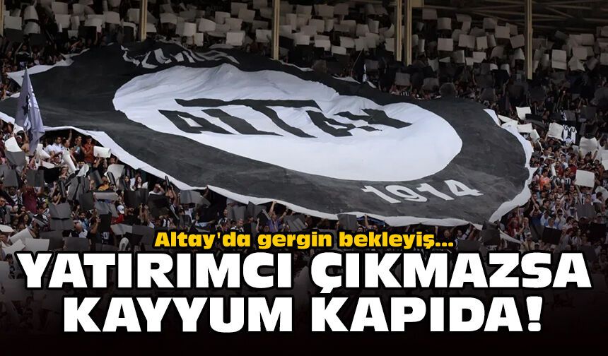 Altay'da gergin bekleyiş: Yatırımcı çıkmazsa kayyum kapıda!