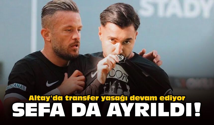 Altay'da transfer yasağı devam ediyor: Sefa da ayrıldı!