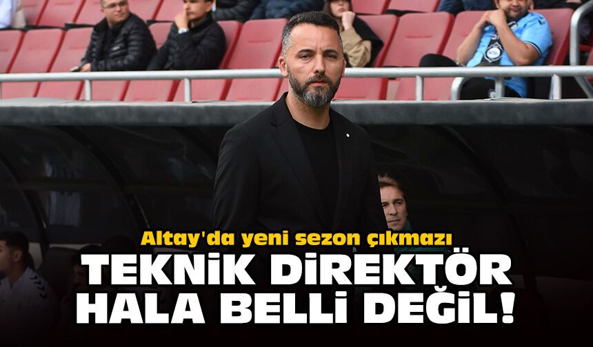 Altay'da yeni sezon çıkmazı: Teknik direktör hala belli değil!